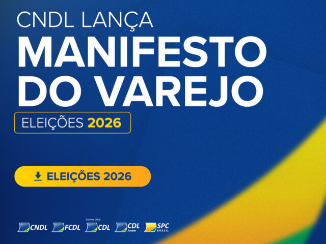 CNDL lança Manifesto do Varejo – Eleições 2026 e mobiliza lideranças em defesa do comércio brasileiro